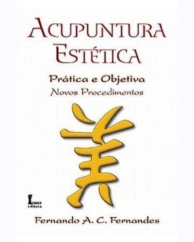 Acupuntura Estética Prática e Objetiva 2ª Ed. Fernando A. C. Fernandes Editora Ícone